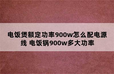 电饭煲额定功率900w怎么配电源线 电饭锅900w多大功率